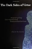 The Dark Sides of Virtue: Reassessing International Humanitarianism
