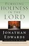 Pursuing Holiness in the Lord (Jonathan Edwards for Today's Reader)