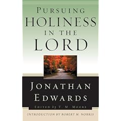 Pursuing Holiness in the Lord (Jonathan Edwards for Today's Reader)