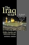 The Iraq WAR: Hidden Agendas and Babylonian Intrigue : The Regional Impact on Shi'ites, Kurds, Sunnis and Arabs