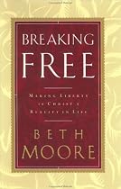 Breaking Free: Making Liberty in Christ a Reality in Life