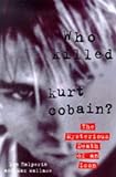 Who killed Kurt Cobain? : the mysterious death of an icon