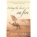 Setting the Desert on Fire: T.E. Lawrence and Britain's Secret War in Arabia, 1916-18