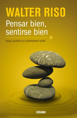 Pensar bien, sentirse bien: Nada justifica el sentimiento inútil (Biblioteca Walter Riso) (Spanish Edition)