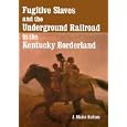  Fugitive Slaves and the Underground Railroad in the Kentucky Borderland  by J. Blaine Hudson