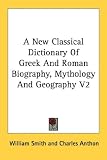 A New Classical Dictionary Of Greek And Roman Biography, Mythology And Geography V2