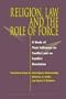 Religion, Law and the Role of Force: A Study of Their Influence on Conflict and on Conflict Resolution