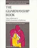 The Guardianship Book: How to Become a Child's Guardian in California