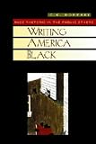 Writing America Black: Race Rhetoric and the Public Sphere (Cambridge Studies in American Literature and Culture)