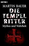 Die Tempelritter: Mythos und Wahrheit - Martin Bauer