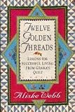 Twelve Golden Threads: Lessons for Successful Living from Grandma's Quilt