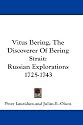 Vitus Bering, the Discoverer of Bering Strait: Russian Explorations 1725-1743