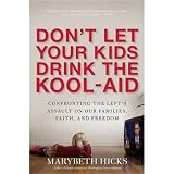 Marybeth HickssDont Let the Kids Drink the Kool-Aid: Confronting the Lefts Assault on Our Families, Faith, and Freedom [Hardcover]2011