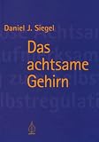 Das achtsame Gehirn - Daniel J. Siegel