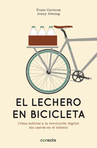 El lechero en bicicleta: Cómo subirse a la revolución digital sin caerse en el intento (Spanish Edition)