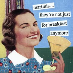 martinis... they're not just for breakfast anymore by anne taintor