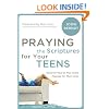 Praying the Scriptures for Your Teenagers: Discover How to Pray God's Will for Their Lives