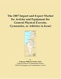 The 2007 Import and Export Market for Articles and Equipment for General Physical Exercise, Gymnastics, or Athletics in Israel