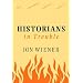 Historians in Trouble: Plagiarism, Fraud, and Politics in the Ivory Tower