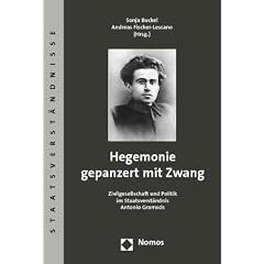 Hegemonie gepanzert mit Zwang. Zivilgesellschaft und Politik im Staatsverst�ndnis Antonio Gramscis