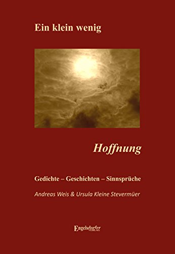 Ein klein wenig Hoffnung: Geschichten, Gedichte, Sinnsprüche (German Edition)