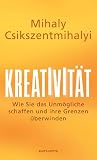 Kreativität: Wie Sie das Unmögliche schaffen und Ihre Grenzen überwinden