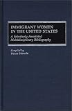 Immigrant Women in the United States: A Selectively Annotated Multidisciplinary Bibliography