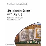 "Ihr sollt meine Zeugen sein" (Apg 1,8): Glauben leben und weitergeben. Festschrift f�r Josef Schultevon "Norbert Bezikofer"