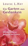 Ein Garten aus Gedanken: Affirmationen zur Bejahung des Lebens - Louise L. Hay