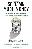 So Damn Much Money: The Triumph of Lobbying and the Corrosion of American Government (Vintage)
