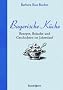 Bayerische K�che: Rezepte, Br�uche und Geschichten im Jahreslauf