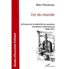 L'or du monde : La France et la stabilit� du syst�me mon�taire international, 1848-1873