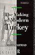 The Making of Modern Turkey (The Making of the Middle East Series)