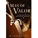 Man of Valor: Every Man's Quest for a Life of Honor, Conviction, and Character