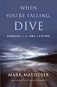 When You're Falling, Dive: Lessons in the Art of Living