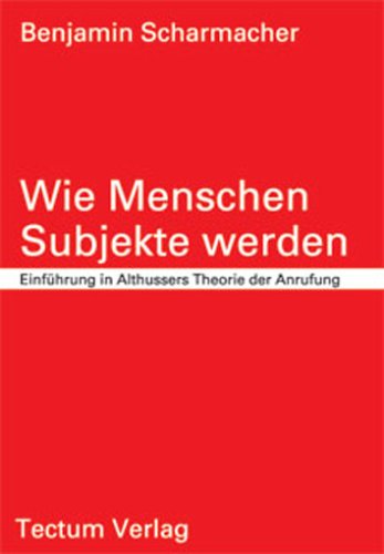 Wie Menschen Subjekte werden. Einführung in Althussers Theorie der Anrufung