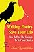 Writing Poetry To Save Your Life: How To Find The Courage To Tell Your Stories (Personal Development)
