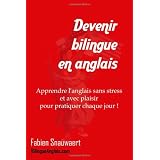 Devenir bilingue en anglais : Apprendre l'anglais sans stress et avec plaisir pour pratiquer chaque jour!par Fabien Snauwaert