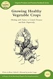 Growing Healthy Vegetable Crops: Working with Nature to Control Diseases and Pests Organically (Organic Principles and Practices Handbook Series)