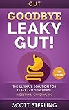 Gut: Goodbye - Leaky Gut! The Ultimate Solution For: Leaky Gut Syndrome. Digestion, Candida, IBS (Diverticulitis, Diverticulosis, Irritable Bowel Synd