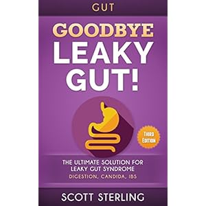 Gut: Goodbye - Leaky Gut! The Ultimate Solution For: Leaky Gut Syndrome. Digestion, Candida, IBS (Diverticulitis, Diverticulosis, Irritable Bowel Synd