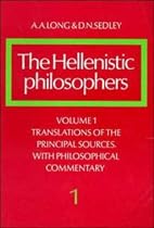 The Hellenistic Philosophers: Volume 1, Translations of the Principal Sources with Philosophical Commentary: Translations of the Principal Sources with ... Commentary v. 1 (Hellenistic Philosophers)