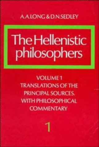 The Hellenistic Philosophers: Volume 1, Translations of the Principal Sources with Philosophical Commentary: Translations of the Principal Sources with ... Commentary v. 1 (Hellenistic Philosophers)