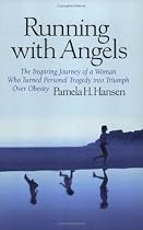 Running With Angels: The Inspiring Journey of a Woman Who Turned Personal Tragedy into Triumph Over Obesity