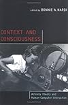 Context and Consciousness: Activity Theory and Human-Computer Interaction