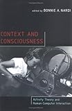 Context and Consciousness: Activity Theory and Human-Computer Interaction