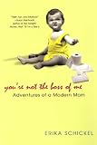 Youre Not The Boss Of Me: Adventures Of A Modern Mom