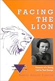 Facing The Lion: Memoirs of a Young Girl in Nazi Europe