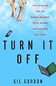Turn It Off: How to Unplug from the Anytime-Anywhere Office Without Disconnecting Your Career