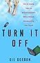 Turn It Off: How to Unplug from the Anytime-Anywhere Office Without Disconnecting Your Career Turn It Off: How to Unplug from the Anytime-Anywhere Office Without Disconnecting Your Career